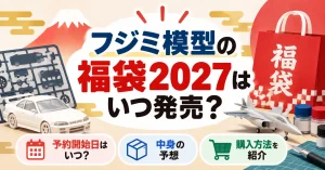 フジミ模型の福袋2027はいつ発売？予約開始日や中身の予想と購入方法を紹介
