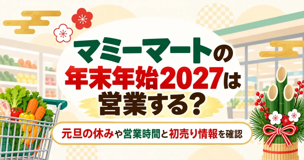 マミーマートの年末年始2027は営業する？元旦の休みや営業時間と初売り情報を確認