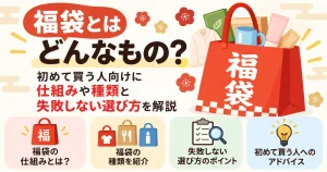 福袋とはどんなもの？初めて買う人向けに仕組みや種類と失敗しない選び方を解説
